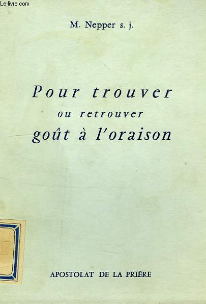 POUR TROUVER OU RETROUVER GOUT A L'ORAISON