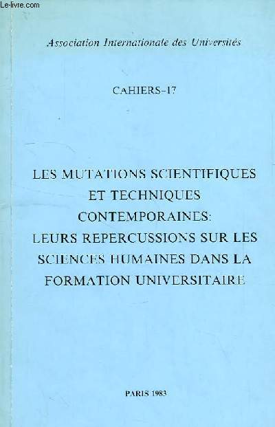 CAHIERS DE L'ASSOCIATION INTERNATIONALE DES UNIVERSITES, N 17, LES MUTATIONS SCIENTIFIQUES ET TECHNIQUES CONTEMPORAINES: LEURS REPERCUSSIONS SUR LES SCIENCES HUMAINES DANS LA FORMATION UNIVERSITAIRE