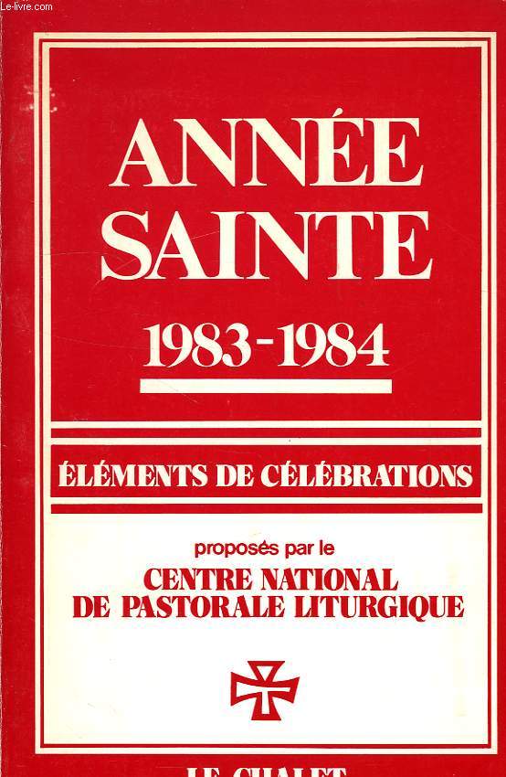 ANNEE SAINTE 1983-1984, ELEMENTS DE CELEBRATION PROPOSES PAR LE CENTRE NATIONAL DE PASTORALE LITURGIQUE