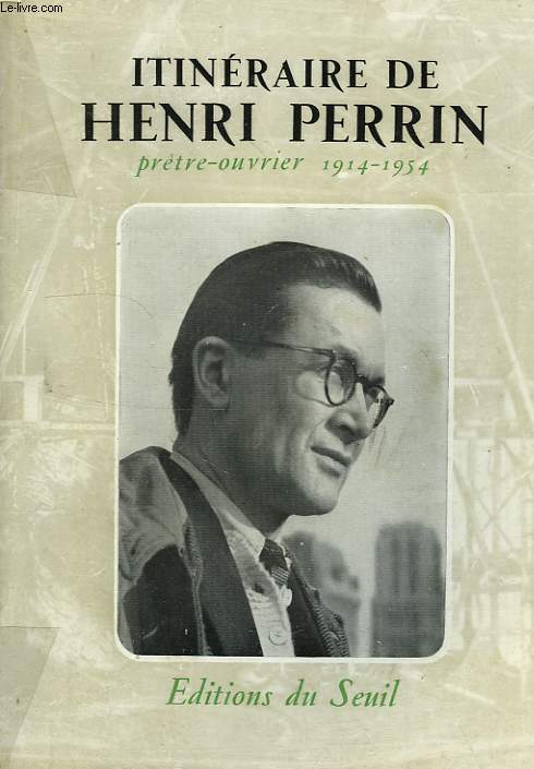 ITINERAIRE D'HENRI PERRIN, PRETRE OUVRIER, 1914-1954