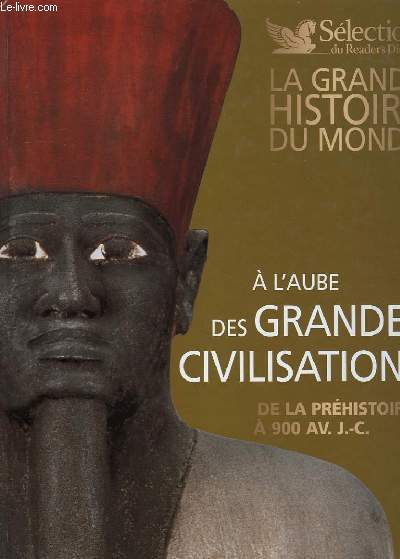 LA GRANDE HISTOIRE DU MONDE, A L'AUBE DES GRANDES CIVILISATIONS, DE LA PREHISTOIRE A 9000 AV. J.-C.