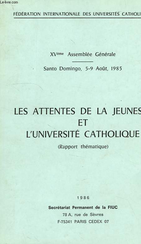 FEDERATION INTERNATIONALE DES UNIVERSITES CATHOLIQUES, XVe ASSEMBLEE GENERALE, SANTO DOMINGO, 5-9 AOUT 1985, LES ATTENTES DE LA JEUNESSE ET L'UNIVERSITE CATHOLIQUE (RAPPORT THEMATIQUE)