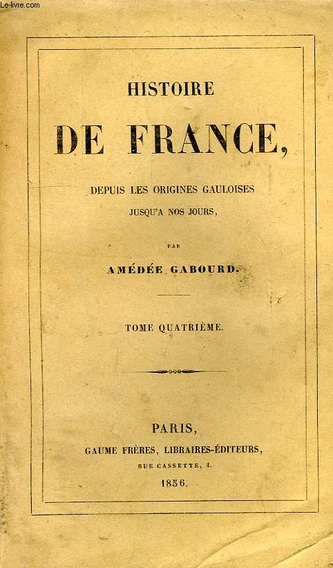 HISTOIRE DE FRANCE DEPUIS LES ORIGINES GAULOISES JUSQU'A NOS JOURS, TOME IV, 814-1108