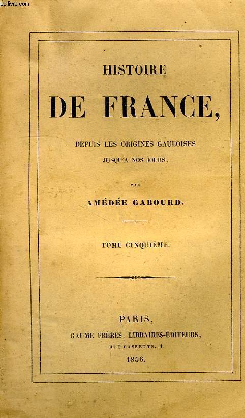 HISTOIRE DE FRANCE DEPUIS LES ORIGINES GAULOISES JUSQU'A NOS JOURS, TOME V, 1108-1226