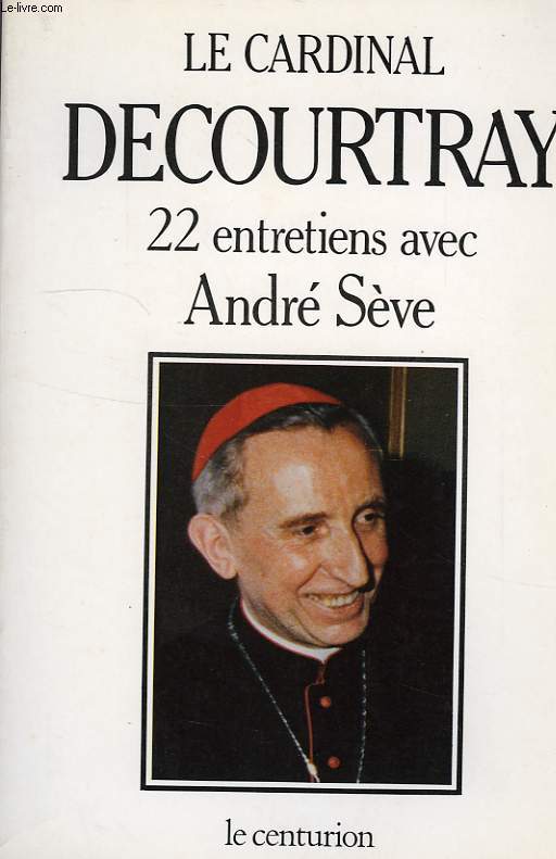 LE CARDINAL DECOURTRAY, 22 ENTRETIENS AVEC ANDRE SEVE