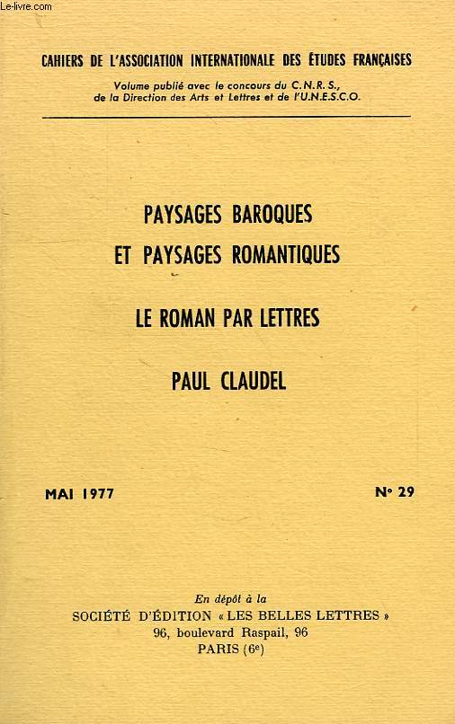 CAHIERS DE L'ASSOCIATION INTERNATIONALE DES ETUDES FRANCAISE, N 29, MAI 1977, PAYSAGES BAROQUES ET PAYSAGE ROMANTIQUES, LE ROMAN PAR LETTRES, PAUL CLAUDEL