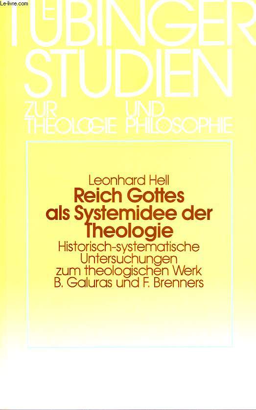 REICH GOTTES ALS SYSTEMIDEE DET THEOLOGIE, HISTORISCH-SYSTEMATISCHE UNTERSUCHUNGEN ZUM THEOLOGISCHEN WERK B. GALURAS UND F. BRENNERS
