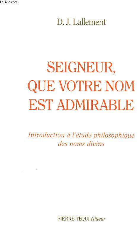 SEIGNEUR, QUE VOTRE NOM EST ADMIRABLE, INTRODUCTION A L'ETUDE PHILOSOPHIQUE DES NOMS DIVINS