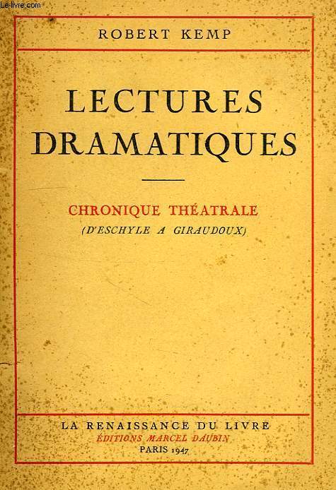LECTURES DRAMATIQUES, CHRONIQUE THEATRALE (D'ESCHYLE A GIRAUDOUX)