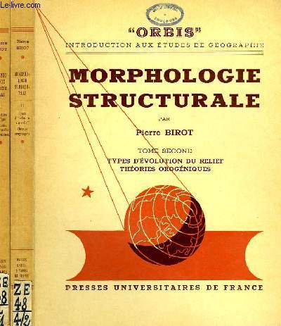 MORPHOLOGIE STRUCTURALE, TOME I: STRUCTURE STATIQUE, FORMES STRUCTURALES ELEMENTAIRES, TOME II: TYPES D'EVOLUTION DU RELIEF, THEORIES OROGENIQUES