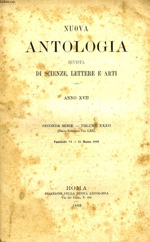 NUOVA ANTOLOGIA, RIVISTA DI SCIENZE, LETTERE E ARTI, ANNO XVII, 2a SERIE, VOL. XXXII, FASC. VI, 15 MARZO 1882