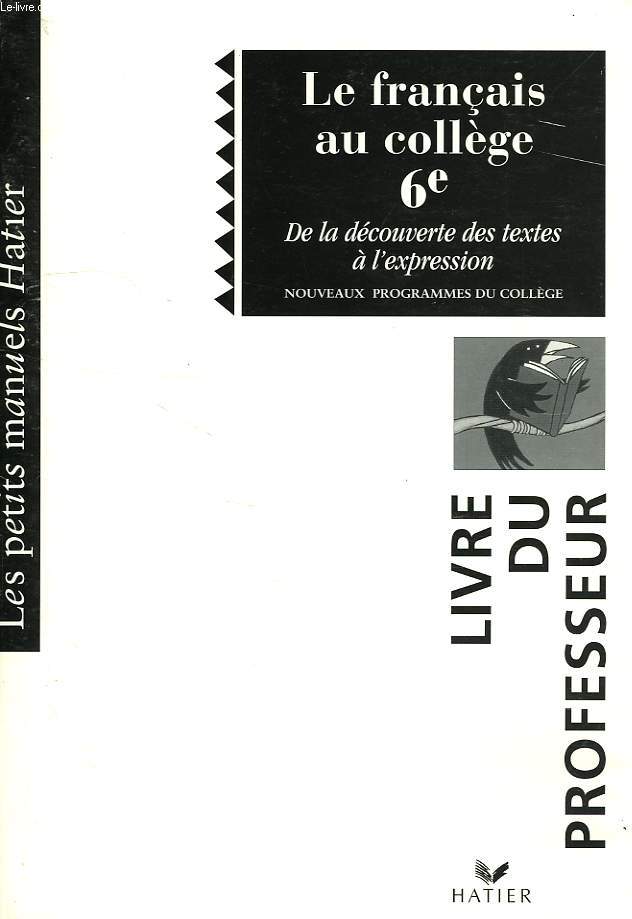 LE FRANCAIS AU COLLEGE 6e, LIVRE DU PROFESSEUR, DE LA DECOUVERTE DES TEXTES A L'EXPRESSION