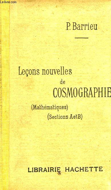 LECONS NOUVELLES DE COSMOGRAPHIE, A L'USAGE DES CLASSES DE L'ENSEIGNEMENT SECONDAIRE, CLASSE DE MATHEMATIQUES (A, B)