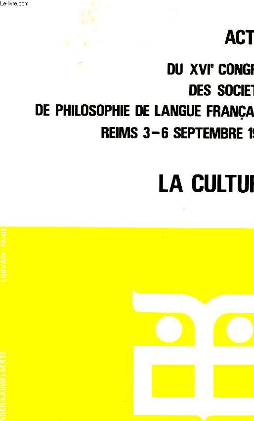 ACTES DU XVIe CONGRES DES SOCIETES DE PHILOSOPHIE DE LANGUE FRANCAISE, REIMS, 3-6 SEPT. 1974, LA CULTURE