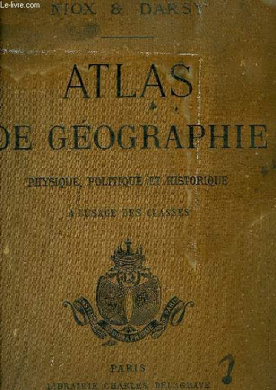 ATLAS DE GEOGRAPHIE PHYSIQUE, POLITIQUE ET HISTORIQUE, A L'USAGE DES CLASSES