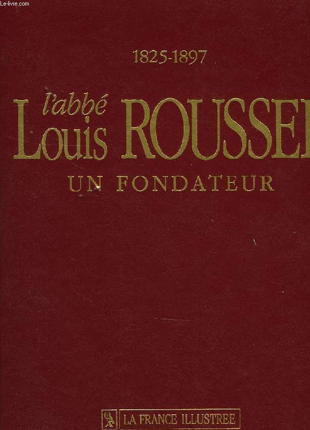 L'ABBE LOUIS ROUSSEL, UN FONDATEUR, 1825-1897
