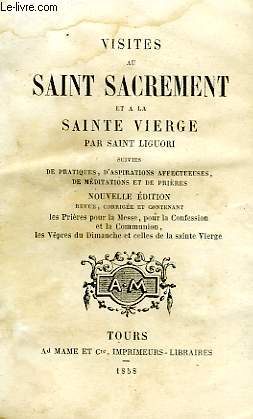 VISITES AU SAINT SACREMENT ET A LA SAINTE VIERGE PAR SAINT LIGUORI, SUIVIES DE PRATIQUES, D'ASPIRATIONS AFFECTUEUSES, DE MEDITATIONS ET DE PRIERES