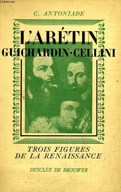TROIS FIGURES DE LA RENAISSANCE, PIERRE ARETIN, GUICHARDIN, BENVENUTO CELLINI