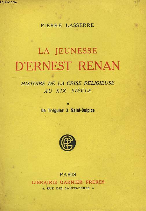 LA JEUNESSE D'ERNEST RENAN, HISTOIRE DE LA CRISE RELIGIEUSE AU XIXe SIECLE, I, DE TREGUIER A SAINT-SULPICE