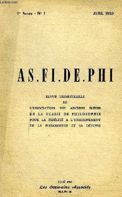 AS. FI. DE. PHI., REVUE TRIMESTRIELLE DE L'ASSOCIATION DES ANCIENS ELEVES DE LA CLASSE DE PHILOSOPHIE POUR LA FIDELITE A L'ENSEIGNEMENT DE LA PHILOSOPHIE ET SA DEFENSE, N 1, 1re ANNEE, AVRIL 1959