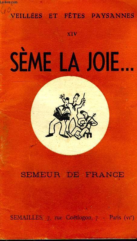 VEILLEES ET FETES PAYSANNES, XIV, SEME LA JOIE...