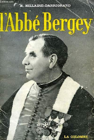 L'ABBE BERGEY, HEROS DES CHAMPS DE BATAILLE, TRIBUN POPULAIRE, LEGISLATEUR CLAIRVOYANT