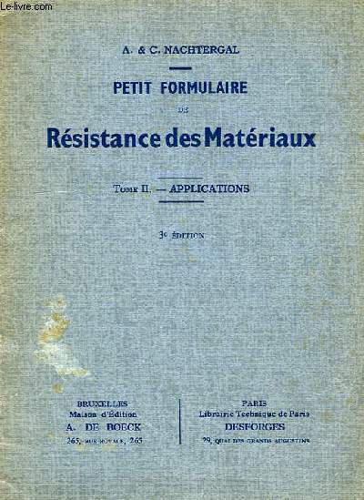 PETIT FORMULAIRE DE RESISTANCE DES MATERIAUX A L'USAGE DES ELEVES DES ECOLES INDUSTRIELLES, TOME II, APPLICATIONS