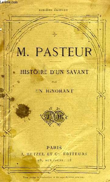 M. PASTEUR, HISTOIRE D'UN SAVANT PAR UN IGNORANT