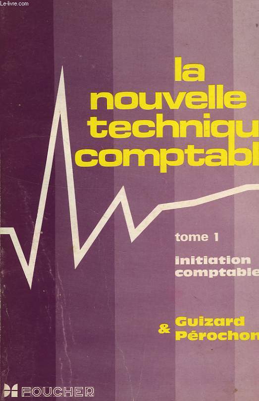 LA NOUVELLE TECHNIQUE COMPTABLE, TOME 1, INITIATION COMPTABLE