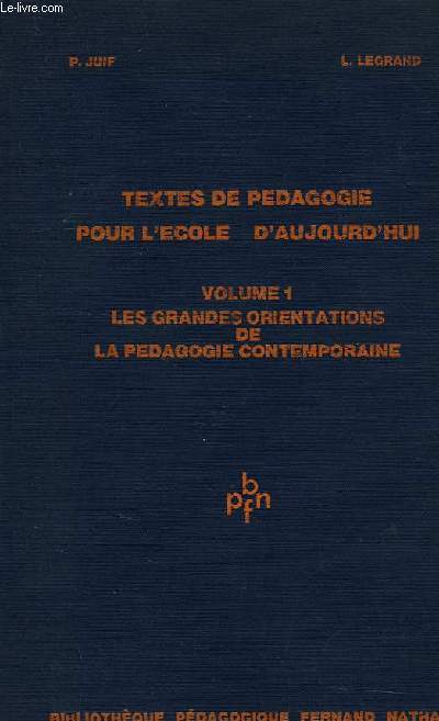 TEXTES DE PEDAGOGIE POUR L'ECOLE D'AUJOURD'HUI, VOLUME 1, LES GRANDES ORIENTATIONS DE LA PEDAGOGIE CONTEMPORAINE