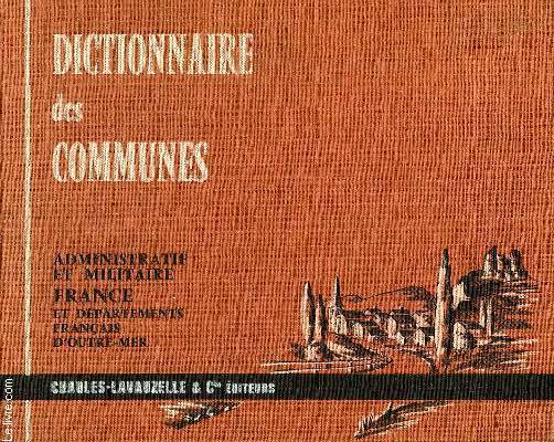 DICTIONNAIRE DES COMMUNES, ADMINISTRATIF ET MILITAIRE, FRANCE ET DEPARTEMENTS FRANCAIS D'OUTRE-MER