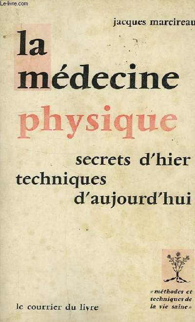 LA MEDECINE PHYSIQUE, SECRETS D'HIER, TECHNIQUES D'AUJOURD'HUI