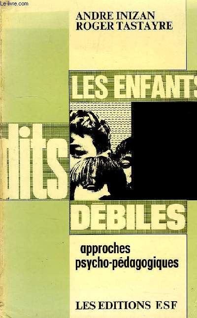 LES ENFANTS DITS DEBILES, APPROCHES PSYCHO-PEDAGOGIQUES