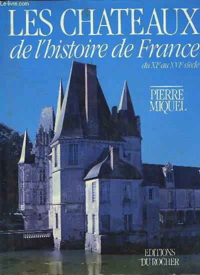 LES CHATEAUX DE L'HISTOIRE DE FRANCE DU XIe AU XVIe SIECLE