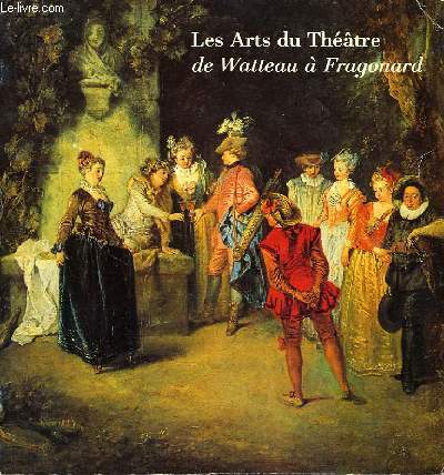 LES ARTS DU THEATRE DE WATTEAU A FRAGONARD