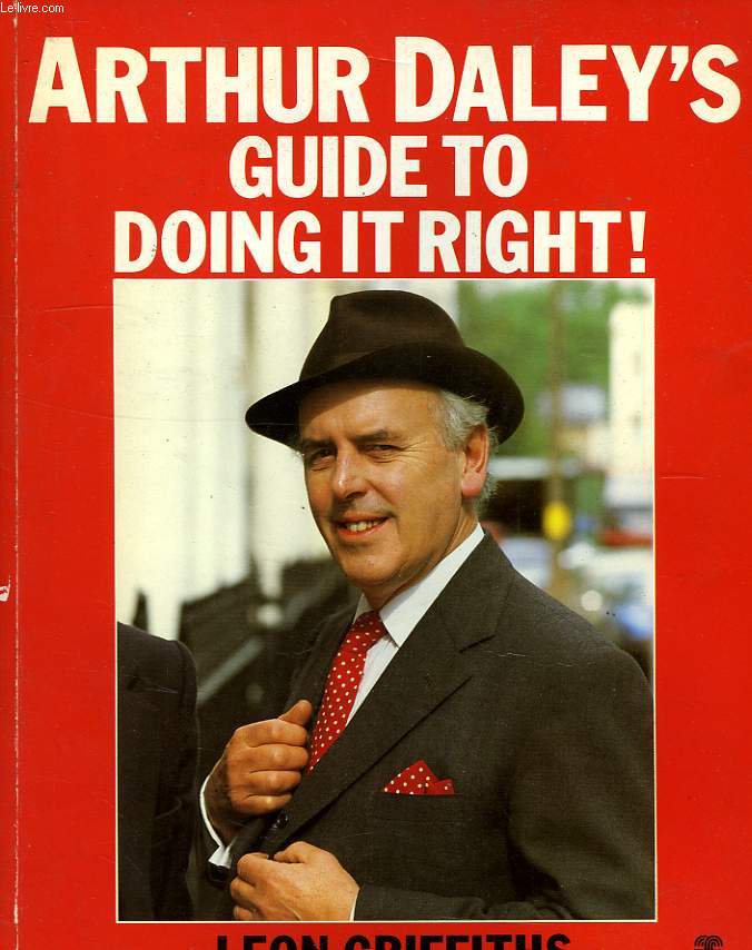 ARTHUR DALEY'S GUIDE TO DOING IT RIGHT !