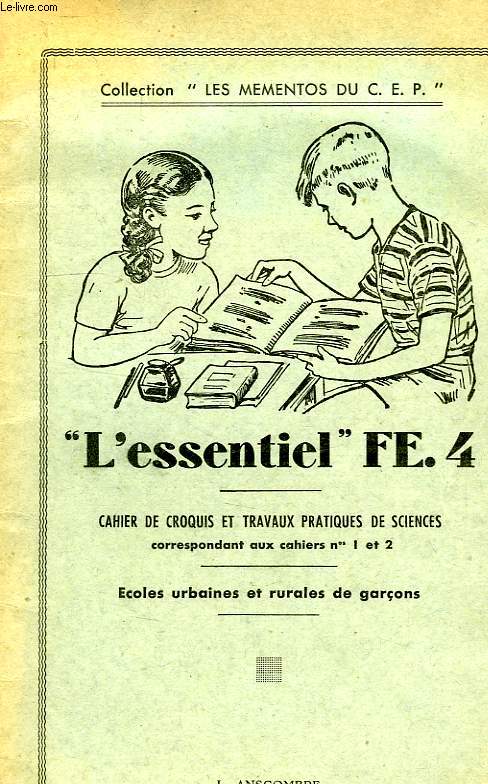 'L'ESSENTIEL' FE. 4, CAHIER CROQUIS ET TRAVAUX PRATIQUES DE SCIENCES, CORRESPONDANT AUX CAHIERS N 1 ET 2, COURS DU C.E.P., ECOLES URBAINES ET RURALES DE GARCONS