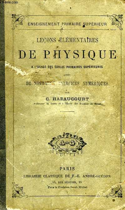 LECONS ELEMENTAIRES DE PHYSIQUE, A L'USAGE DES ECOLES PRIMAIRES SUPERIEURES, AVEC DE NOMBREUX EXERCICES NUMERIQUES