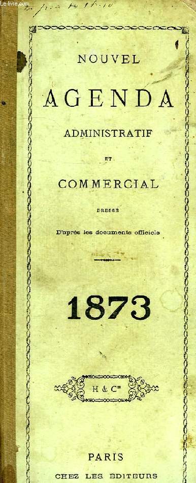 NOUVEL AGENDA ADMINISTRATIF ET COMMERCIAL, DRESSE D'APRES LES DOCUMENTS OFFICIELS, 1873