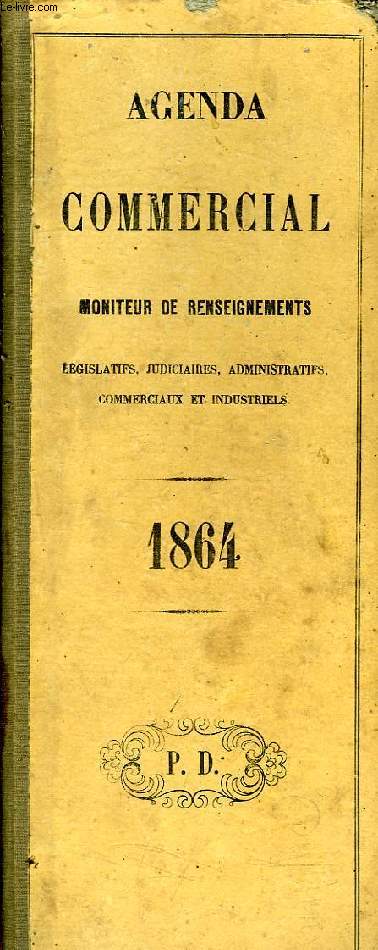 AGENDA COMMERCIAL, MONITEUR DE RENSEIGNEMENTS LEGISLATIFS, JUDICIAIRES, ADMINISTRATIFS, COMMERCIAUX ET INDUSTRIELS, 1864