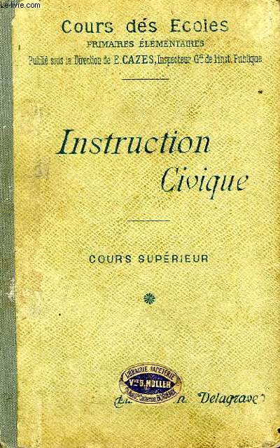 INSTRUCTION CIVIQUE, A L'USAGE DU COURS SUPERIEUR DES ECOLES PRIMAIRES, DES COURS COMPLEMENTAIRES, ET DE LA 1re ANNEE DES EPS