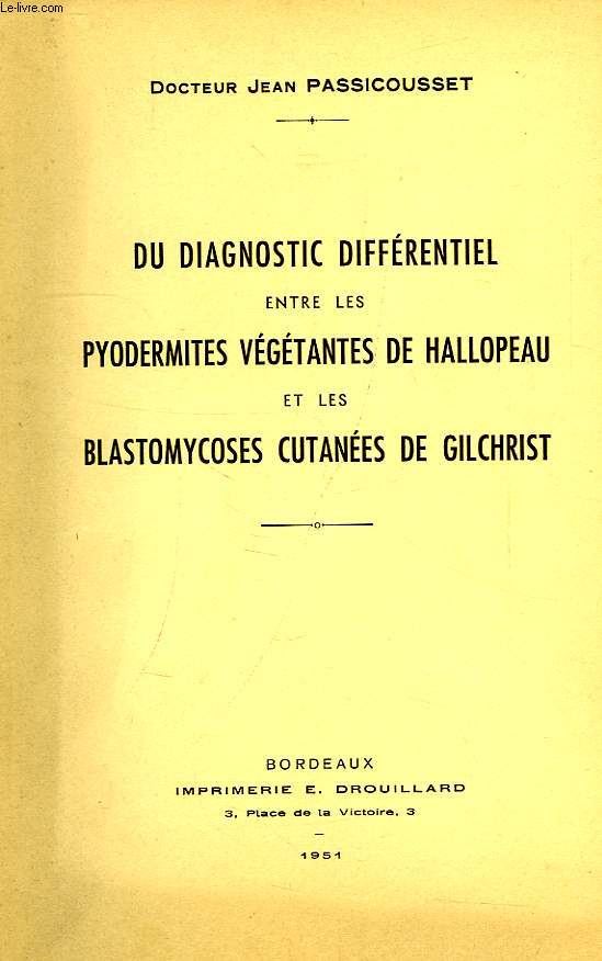 DU DIAGNOSTIC DIFFERENTIEL ENTRE LES PYODERMITES VEGETANTES DE HALLOPEAU ET LES BLASTOMYCOSES CUTANEES DE GILCHRIST