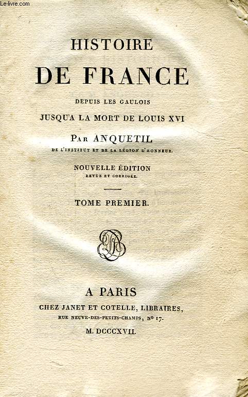 HISTOIRE DE FRANCE DEPUIS LES GAULOIS JUSQU'A LA MORT DE LOUIS XVI, TOME I