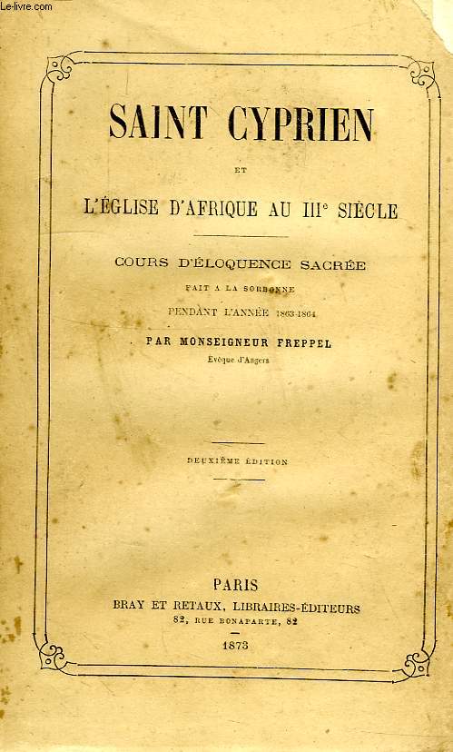 SAINT CYPRIEN ET L'EGLISE D'AFRIQUE AU IIIe SIECLE, COURS D'ELOQUENCE SACREE FAIT A LA SORBONNE PENDANT L'ANNEE 1863-64