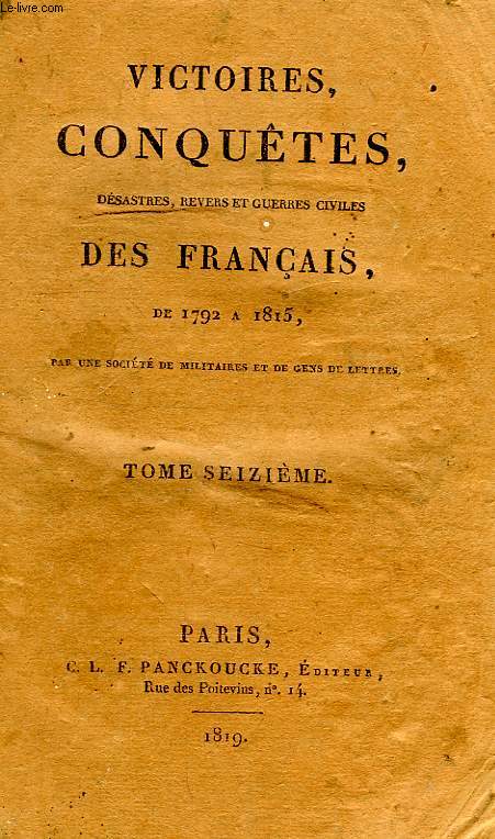 VICTOIRES, CONQUETES, DESASTRES, REVERS ET GUERRES CIVILES DES FRANCAIS, DE 1792 A 1815, TOME XVI