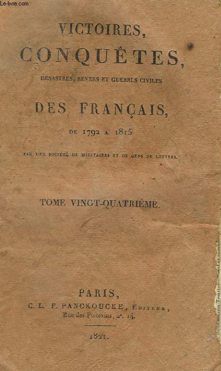 VICTOIRES, CONQUETES, DESASTRES, REVERS ET GUERRES CIVILES DES FRANCAIS, DE 1792 A 1815, TOME XXIV