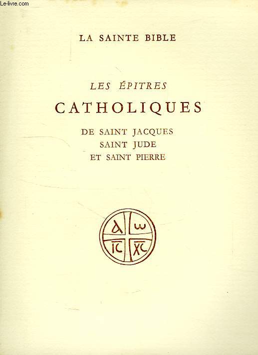 LES EPITRES CATHOLIQUES DE SAINT JACQUES, SAINT JUDE, ET SAINT PIERRE