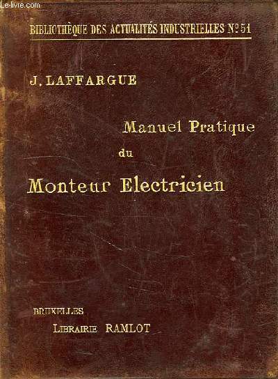 MANUEL PRATIQUE DU MONTEUR ELECTRICIEN, LE MECANICIEN CHAUFFEUR ELECTRICIEN, MONTAGE ET CONDUITE DES INSTALLATIONS ELECTRIQUES, COURS D'ELECTRICITE INDUSTRIELLE PRATIQUE