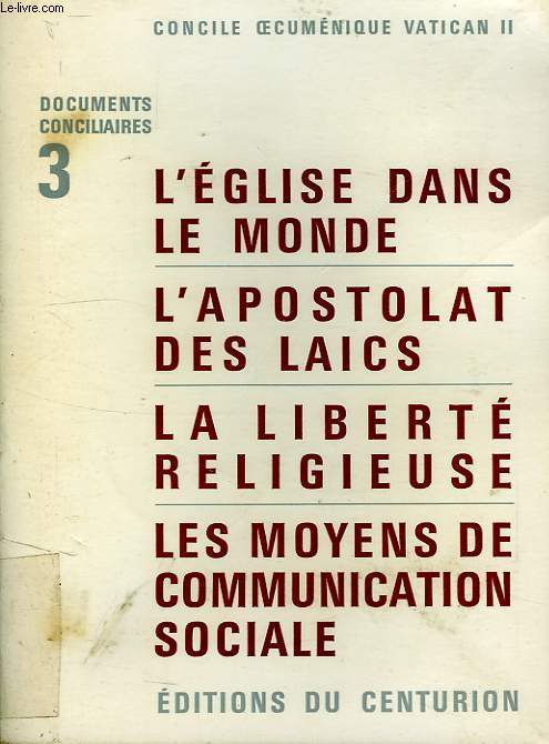 DOCUMENTS CONCILIAIRES, 3, L'EGLISE DANS LE MONDE, L'APOSTOLAT DES LAICS, LA LIBERTE RELIGIEUSE, LES MOYENS DE COMMUNICATION SOCIALE