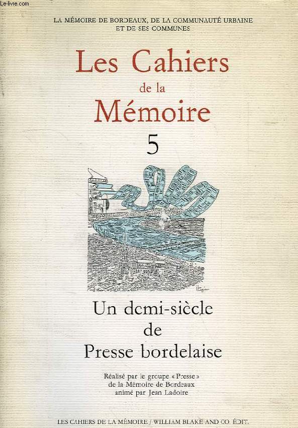 LES CAHIERS DE LA MEMOIRE DE BORDEAUX, 5, UN DEMI-SIECLE DE PRESSE BORDELAISE (1944-1994)
